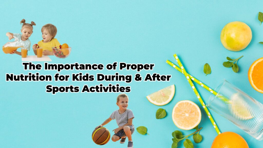 The Importance of Proper Nutrition for Kids During & After Sports Activities